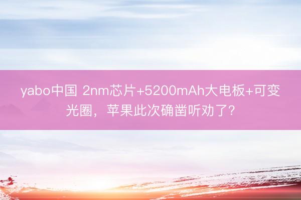 yabo中国 2nm芯片+5200mAh大电板+可变光圈，<a href=