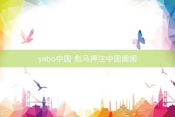 yabo中国 彪马押注中国阛阓